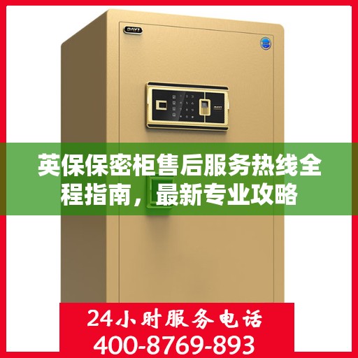 英保保密柜售后服务热线全程指南，最新专业攻略