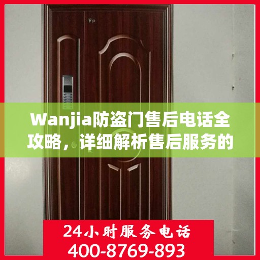 Wanjia防盗门售后电话全攻略，详细解析售后服务的每一个细节