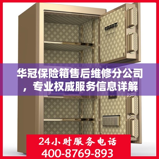 华冠保险箱售后维修分公司，专业权威服务信息详解