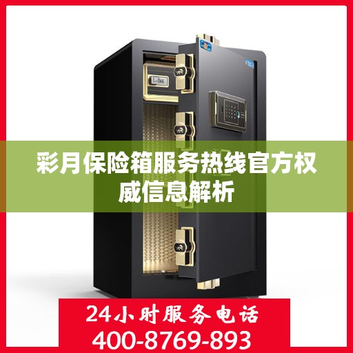 彩月保险箱服务热线官方权威信息解析
