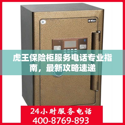 虎王保险柜服务电话专业指南，最新攻略速递