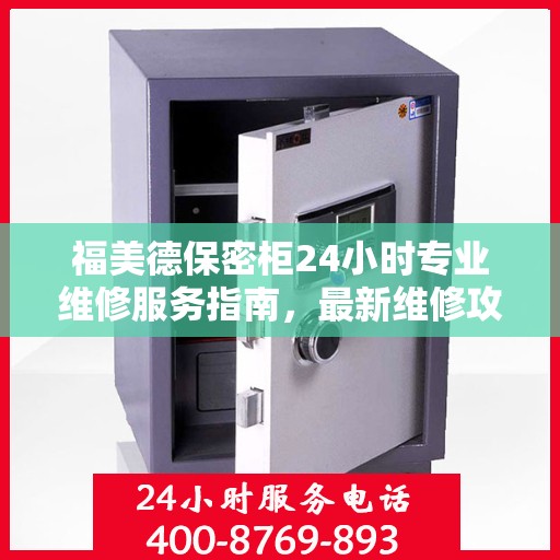 福美德保密柜24小时专业维修服务指南，最新维修攻略与指南
