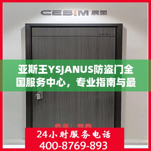 亚斯王YSJANUS防盗门全国服务中心，专业指南与最新攻略总览