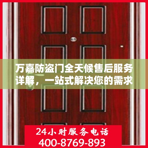 万嘉防盗门全天候售后服务详解，一站式解决您的需求