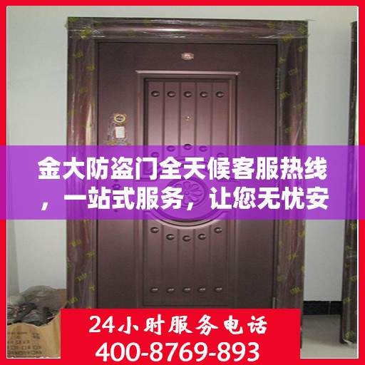 金大防盗门全天候客服热线，一站式服务，让您无忧安全门之选