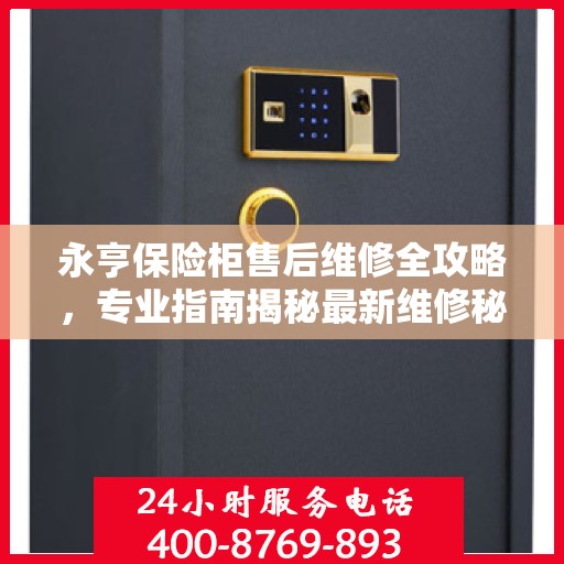 永亨保险柜售后维修全攻略，专业指南揭秘最新维修秘籍