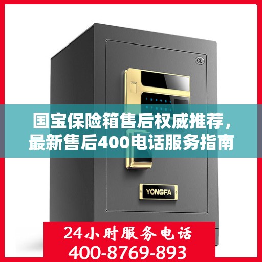 国宝保险箱售后权威推荐，最新售后400电话服务指南