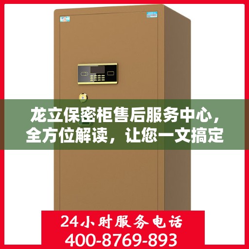 龙立保密柜售后服务中心，全方位解读，让您一文搞定！