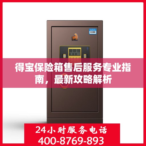 得宝保险箱售后服务专业指南，最新攻略解析