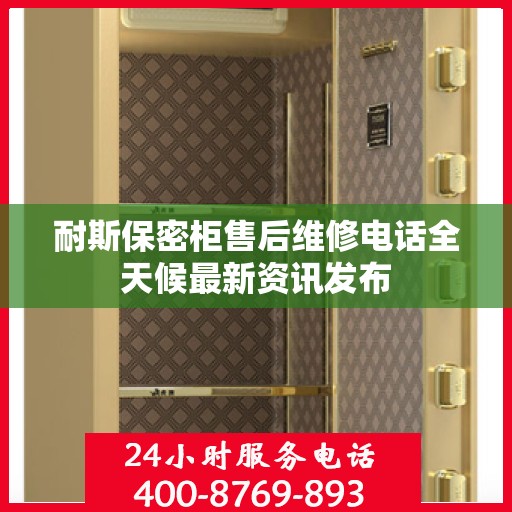 耐斯保密柜售后维修电话全天候最新资讯发布