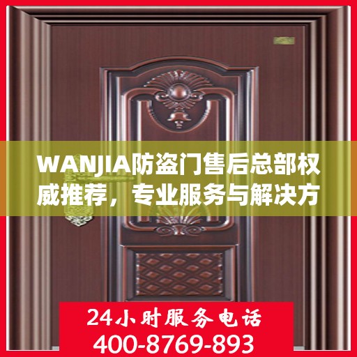 WANJIA防盗门售后总部权威推荐，专业服务与解决方案