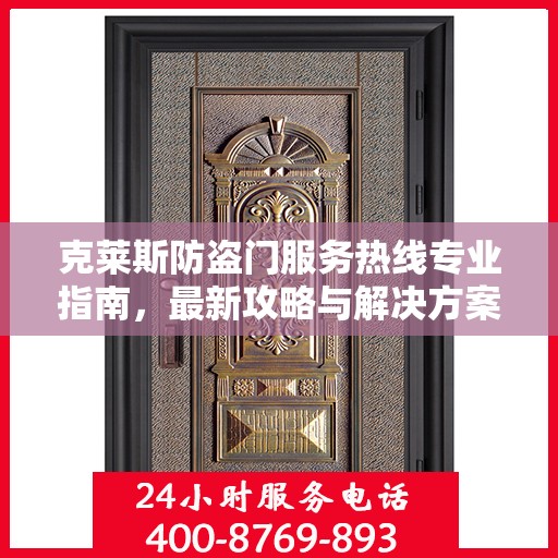 克莱斯防盗门服务热线专业指南，最新攻略与解决方案
