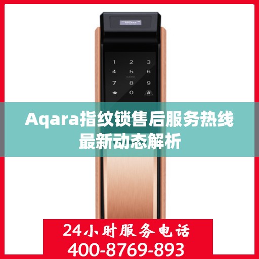 Aqara指纹锁售后服务热线最新动态解析