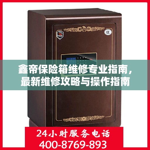 鑫帝保险箱维修专业指南，最新维修攻略与操作指南