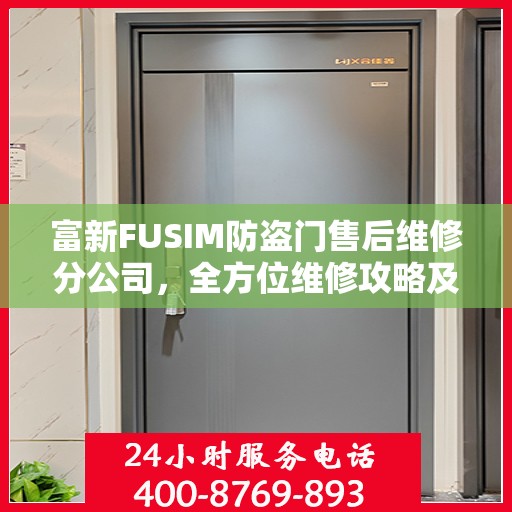 富新FUSIM防盗门售后维修分公司，全方位维修攻略及详细指南