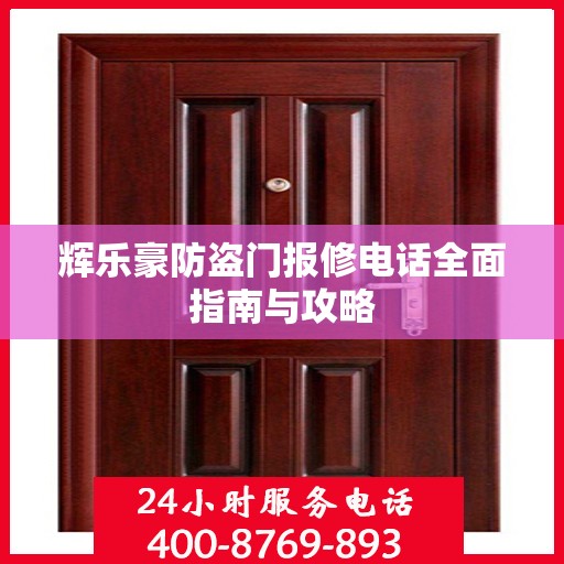 辉乐豪防盗门报修电话全面指南与攻略
