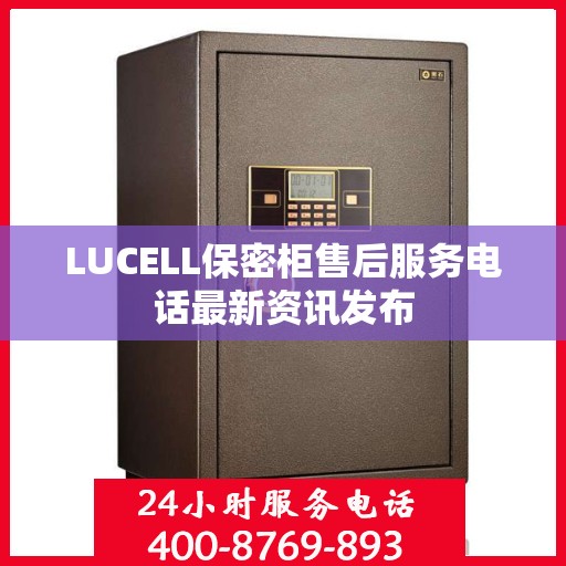 LUCELL保密柜售后服务电话最新资讯发布