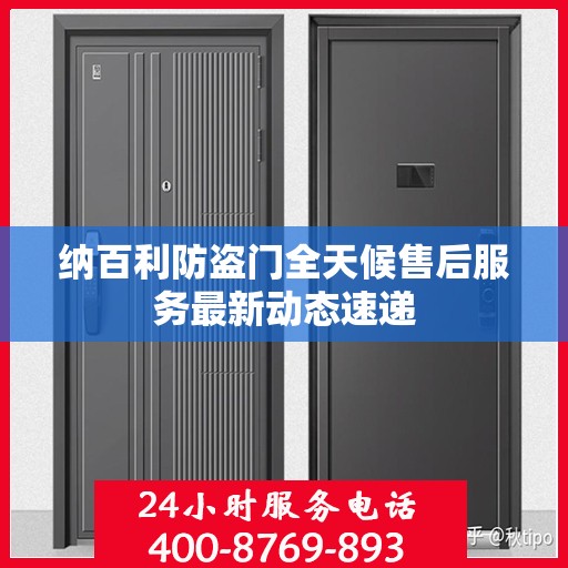 纳百利防盗门全天候售后服务最新动态速递