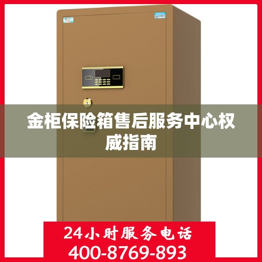 金柜保险箱售后服务中心权威指南