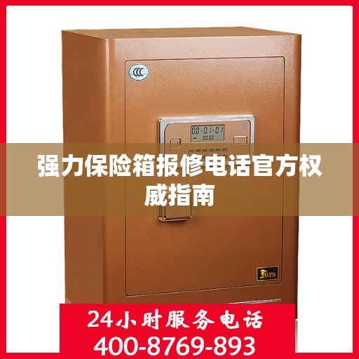 强力保险箱报修电话官方权威指南