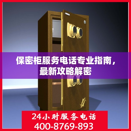 保密柜服务电话专业指南，最新攻略解密