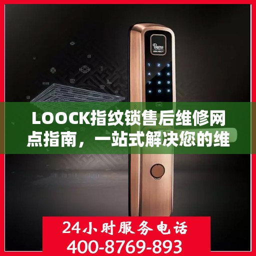 LOOCK指纹锁售后维修网点指南，一站式解决您的维修需求