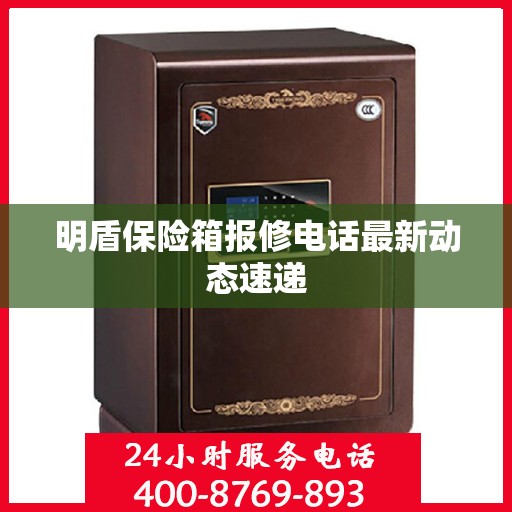 明盾保险箱报修电话最新动态速递