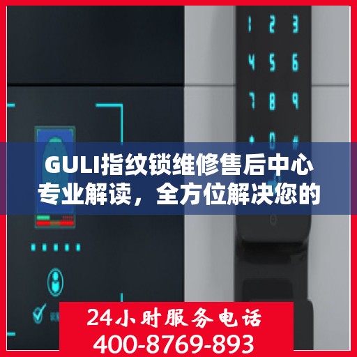 GULI指纹锁维修售后中心专业解读，全方位解决您的锁具问题