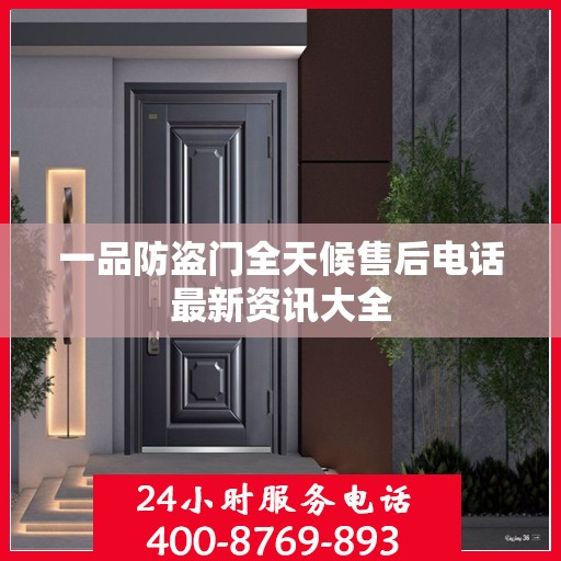 一品防盗门全天候售后电话最新资讯大全