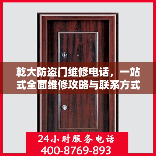乾大防盗门维修电话，一站式全面维修攻略与联系方式汇总