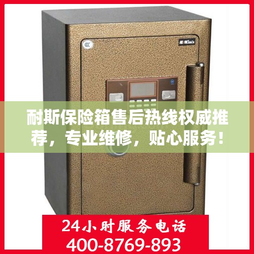 耐斯保险箱售后热线权威推荐，专业维修，贴心服务！