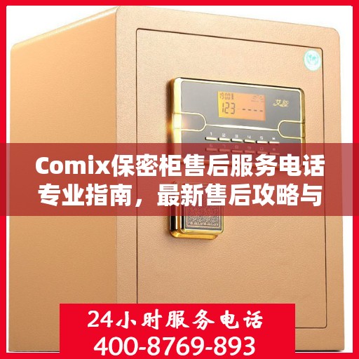 Comix保密柜售后服务电话专业指南，最新售后攻略与联系方式