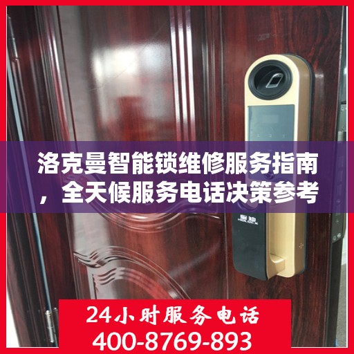 洛克曼智能锁维修服务指南，全天候服务电话决策参考