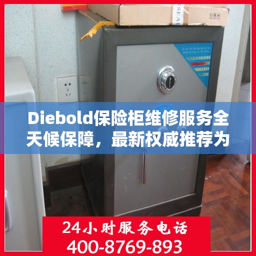 Diebold保险柜维修服务全天候保障，最新权威推荐为您保驾护航