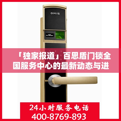 「独家报道」百思盾门锁全国服务中心的最新动态与进展