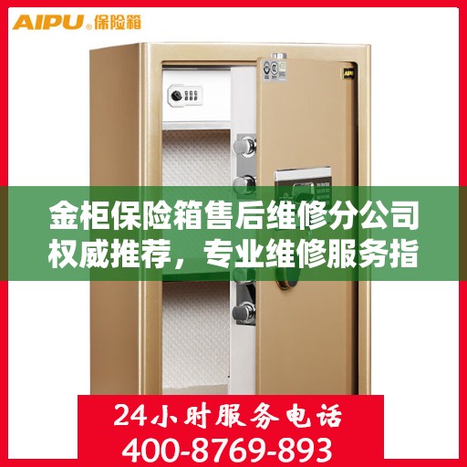 金柜保险箱售后维修分公司权威推荐，专业维修服务指南