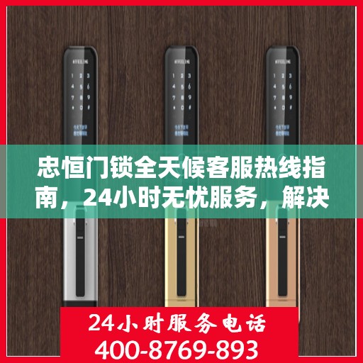 忠恒门锁全天候客服热线指南，24小时无忧服务，解决您的所有问题