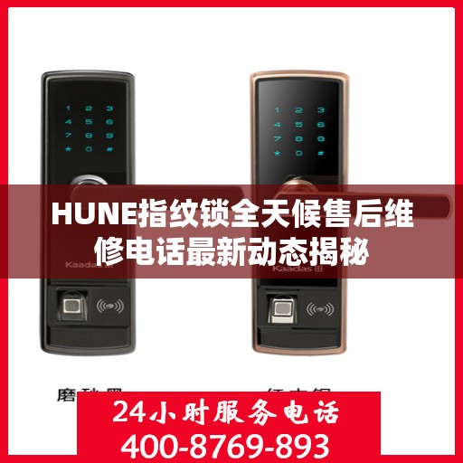 HUNE指纹锁全天候售后维修电话最新动态揭秘