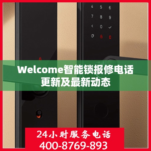 Welcome智能锁报修电话更新及最新动态