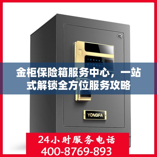 金柜保险箱服务中心，一站式解锁全方位服务攻略