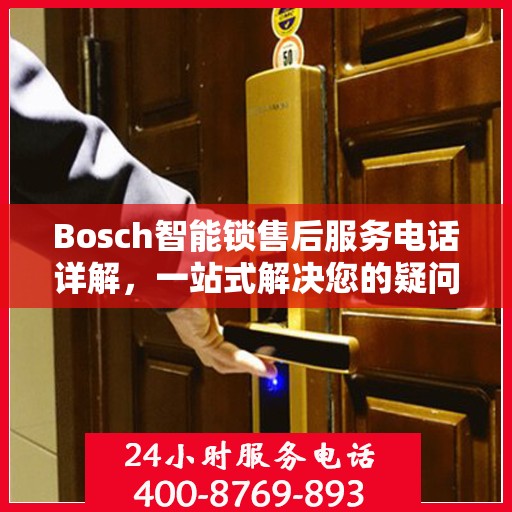 Bosch智能锁售后服务电话详解，一站式解决您的疑问和需求