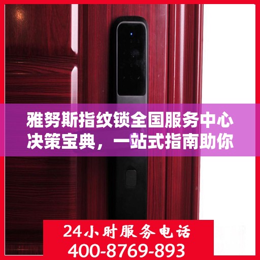 雅努斯指纹锁全国服务中心决策宝典，一站式指南助你轻松决策！