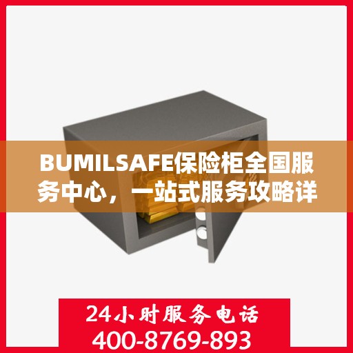 BUMILSAFE保险柜全国服务中心，一站式服务攻略详解