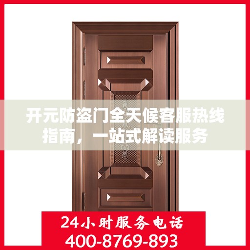 开元防盗门全天候客服热线指南，一站式解读服务