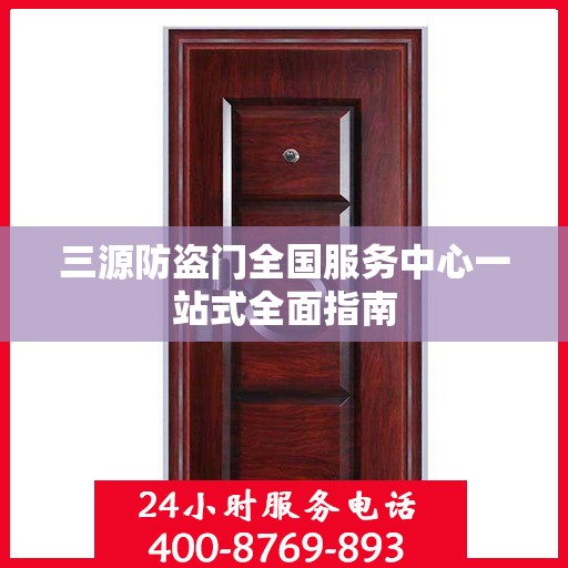 三源防盗门全国服务中心一站式全面指南