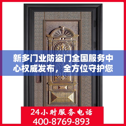 新多门业防盗门全国服务中心权威发布，全方位守护您的安全门户