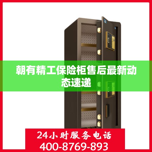 朝有精工保险柜售后最新动态速递