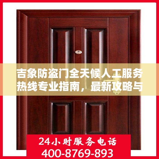 吉象防盗门全天候人工服务热线专业指南，最新攻略与解决方案