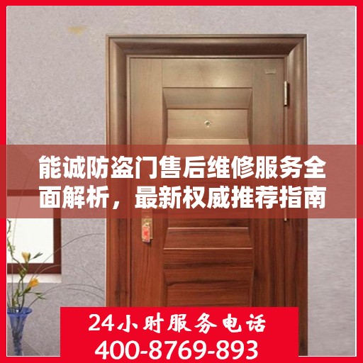 能诚防盗门售后维修服务全面解析，最新权威推荐指南