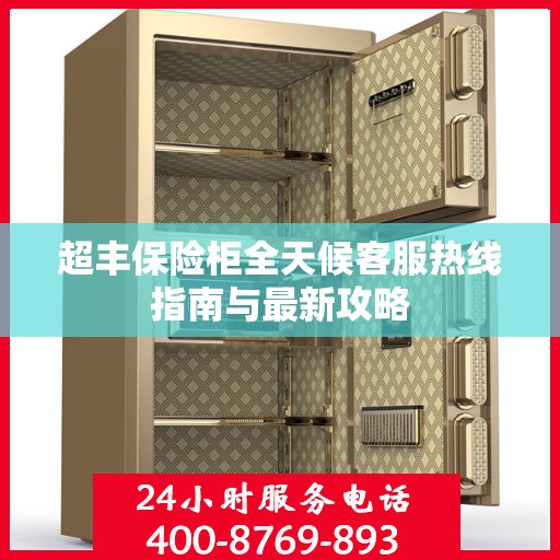 超丰保险柜全天候客服热线指南与最新攻略